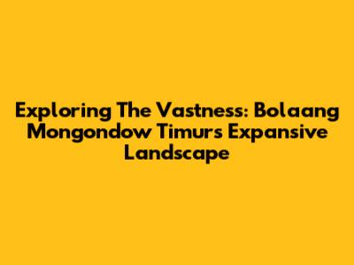 Exploring The Vastness: Bolaang Mongondow Timur's Expansive Landscape