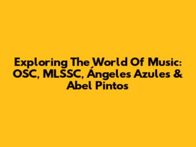 Exploring The World Of Music: OSC, MLSSC, Ángeles Azules & Abel Pintos