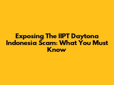 Exposing The IIPT Daytona Indonesia Scam: What You Must Know