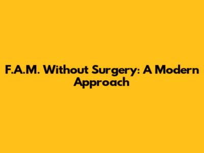 F.A.M. Without Surgery: A Modern Approach