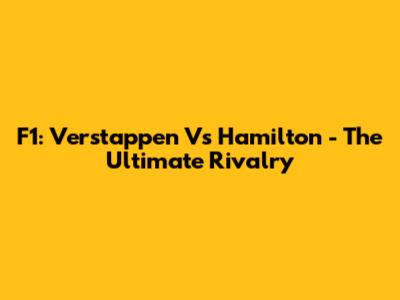 F1: Verstappen Vs Hamilton - The Ultimate Rivalry