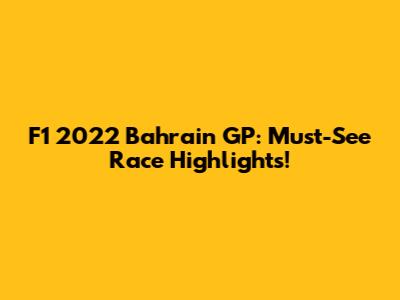 F1 2022 Bahrain GP: Must-See Race Highlights!