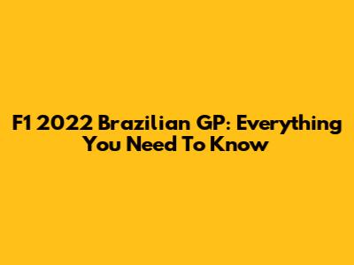 F1 2022 Brazilian GP: Everything You Need To Know