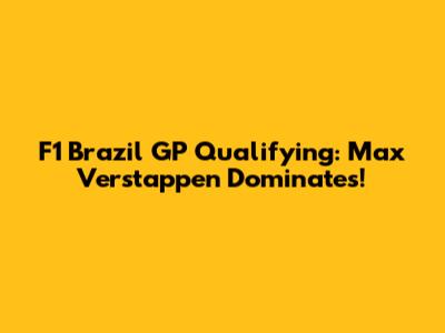 F1 Brazil GP Qualifying: Max Verstappen Dominates!