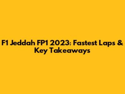 F1 Jeddah FP1 2023: Fastest Laps & Key Takeaways