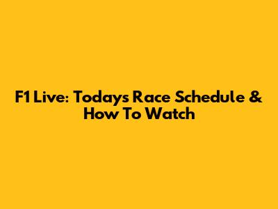F1 Live: Today's Race Schedule & How To Watch