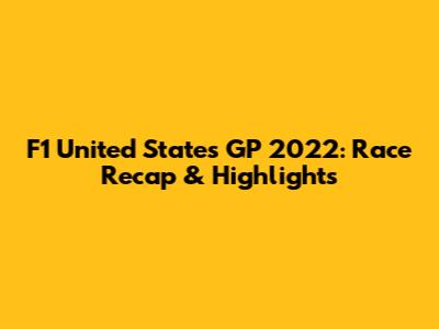F1 United States GP 2022: Race Recap & Highlights