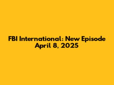 FBI International: New Episode April 8, 2025