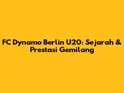 FC Dynamo Berlin U20: Sejarah & Prestasi Gemilang