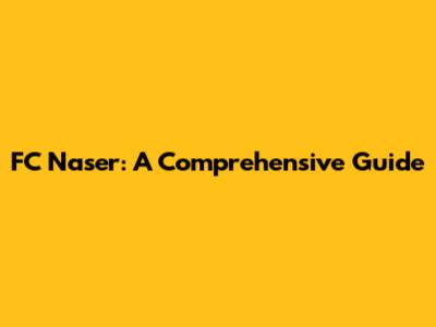 FC Naser: A Comprehensive Guide