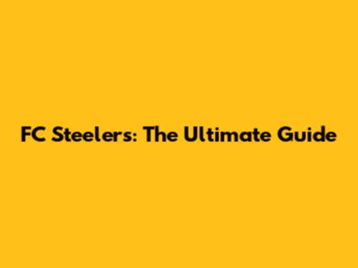 FC Steelers: The Ultimate Guide