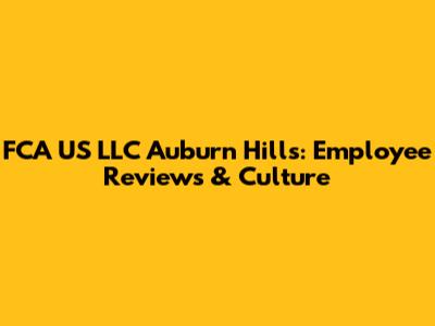 FCA US LLC Auburn Hills: Employee Reviews & Culture