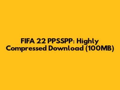 FIFA 22 PPSSPP: Highly Compressed Download (100MB)