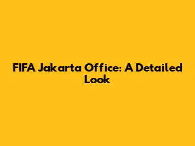 FIFA Jakarta Office: A Detailed Look