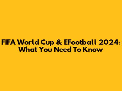 FIFA World Cup & EFootball 2024: What You Need To Know