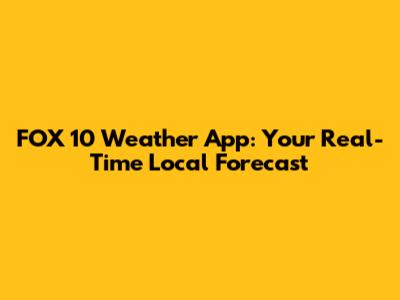 FOX 10 Weather App: Your Real-Time Local Forecast
