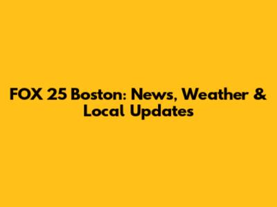 FOX 25 Boston: News, Weather & Local Updates