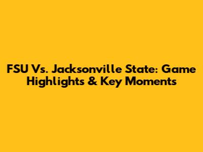 FSU Vs. Jacksonville State: Game Highlights & Key Moments