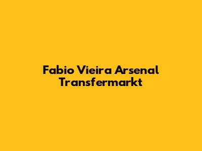 Fabio Vieira Arsenal Transfermarkt