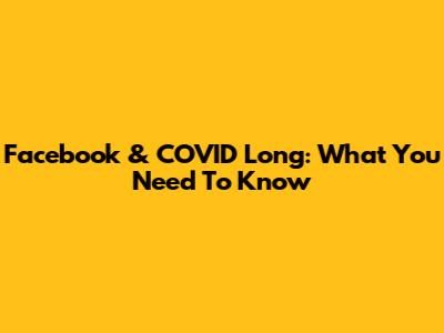 Facebook & COVID Long: What You Need To Know