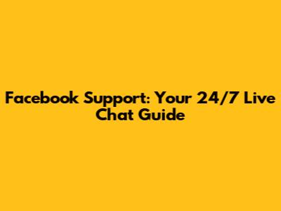 Facebook Support: Your 24/7 Live Chat Guide