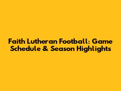 Faith Lutheran Football: Game Schedule & Season Highlights