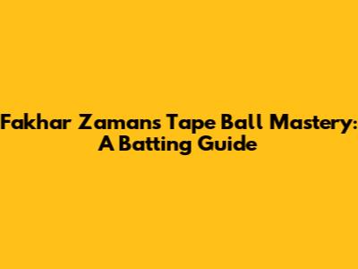 Fakhar Zaman's Tape Ball Mastery: A Batting Guide