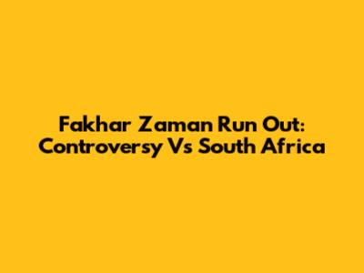 Fakhar Zaman Run Out: Controversy Vs South Africa