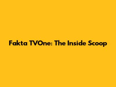 Fakta TVOne: The Inside Scoop