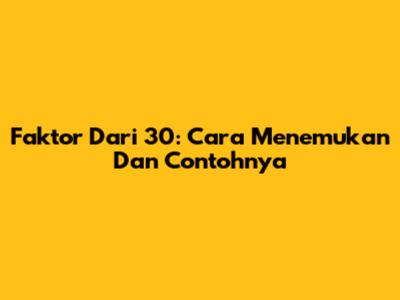 Faktor Dari 30: Cara Menemukan Dan Contohnya