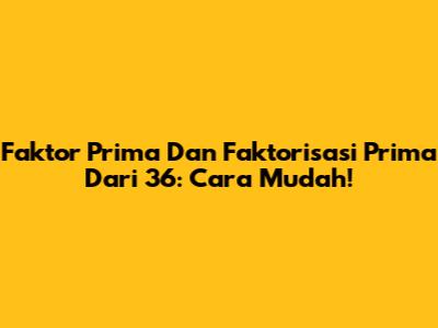 Faktor Prima Dan Faktorisasi Prima Dari 36: Cara Mudah!
