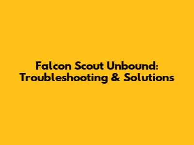 Falcon Scout Unbound: Troubleshooting & Solutions