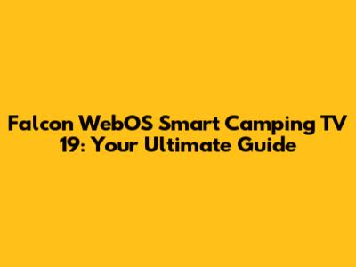 Falcon WebOS Smart Camping TV 19: Your Ultimate Guide
