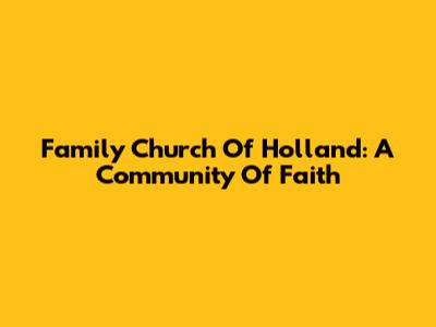 Family Church Of Holland: A Community Of Faith