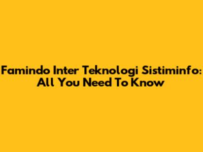 Famindo Inter Teknologi Sistiminfo: All You Need To Know