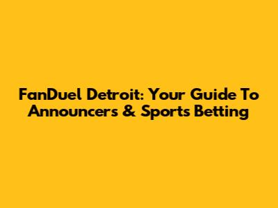 FanDuel Detroit: Your Guide To Announcers & Sports Betting