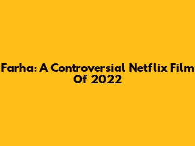 Farha: A Controversial Netflix Film Of 2022
