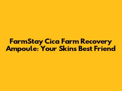 FarmStay Cica Farm Recovery Ampoule: Your Skin's Best Friend