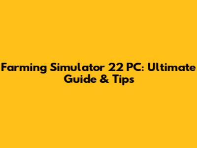 Farming Simulator 22 PC: Ultimate Guide & Tips