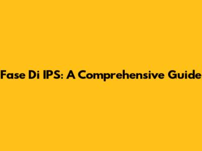 Fase Di IPS: A Comprehensive Guide
