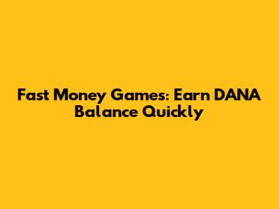 Fast Money Games: Earn DANA Balance Quickly