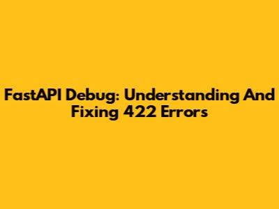 FastAPI Debug: Understanding And Fixing 422 Errors