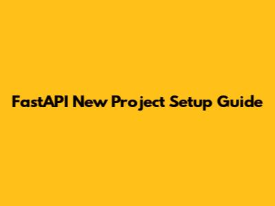 FastAPI New Project Setup Guide
