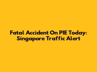 Fatal Accident On PIE Today: Singapore Traffic Alert