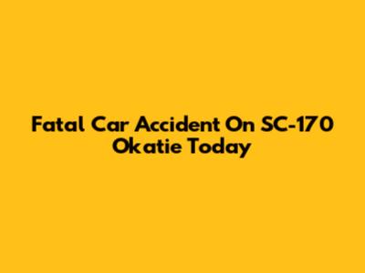 Fatal Car Accident On SC-170 Okatie Today