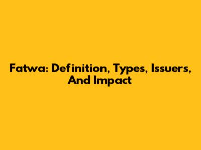 Fatwa: Definition, Types, Issuers, And Impact