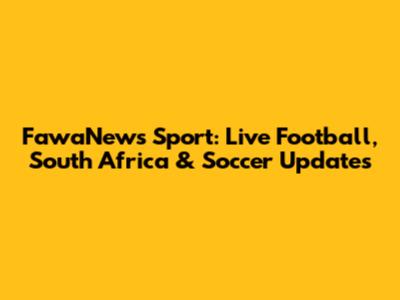 FawaNews Sport: Live Football, South Africa & Soccer Updates