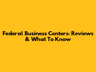 Federal Business Centers: Reviews & What To Know