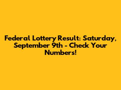 Federal Lottery Result: Saturday, September 9th - Check Your Numbers!