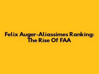 Felix Auger-Aliassime's Ranking: The Rise Of FAA